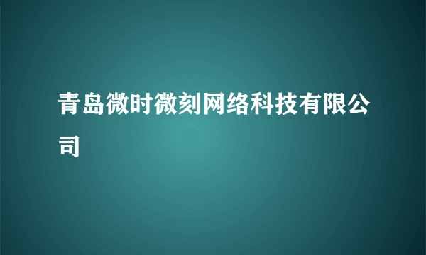 青岛微时微刻网络科技有限公司