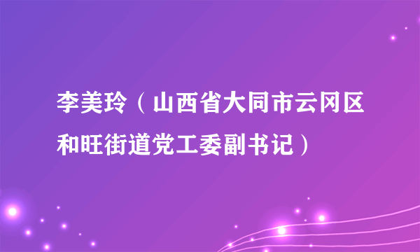 李美玲（山西省大同市云冈区和旺街道党工委副书记）