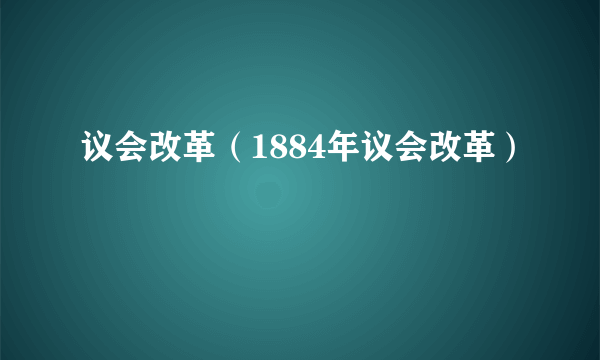 议会改革（1884年议会改革）
