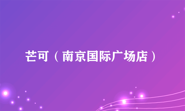 芒可（南京国际广场店）