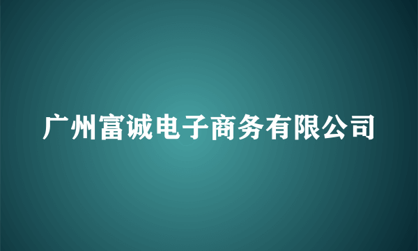 广州富诚电子商务有限公司