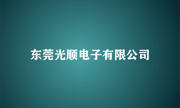 东莞光顺电子有限公司