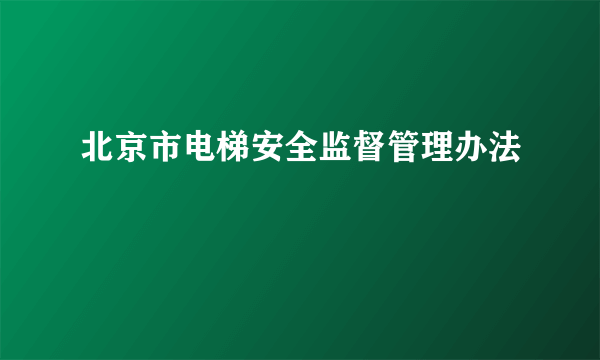 北京市电梯安全监督管理办法