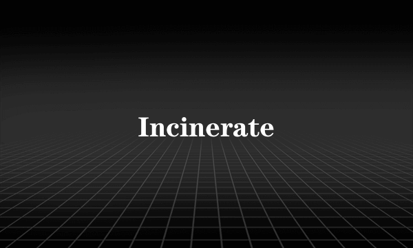 Incinerate