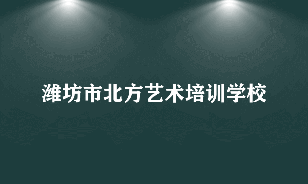 潍坊市北方艺术培训学校