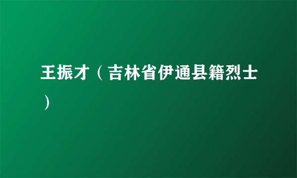王振才（吉林省伊通县籍烈士）