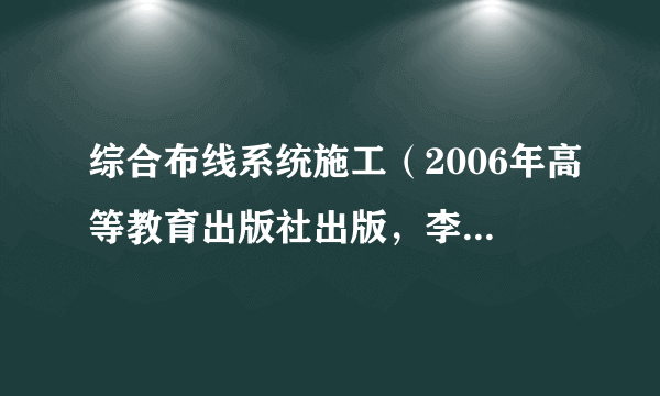 综合布线系统施工（2006年高等教育出版社出版，李京宁著）