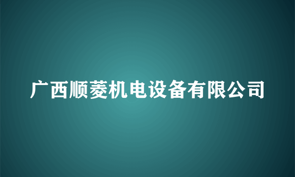 广西顺菱机电设备有限公司