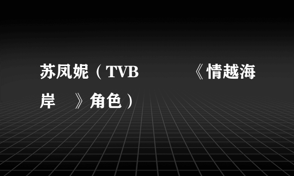 苏凤妮（TVB電視劇《情越海岸線》角色）