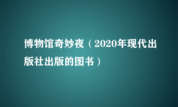 博物馆奇妙夜（2020年现代出版社出版的图书）