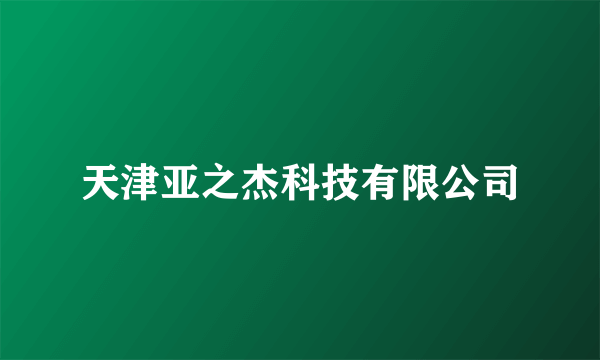 天津亚之杰科技有限公司