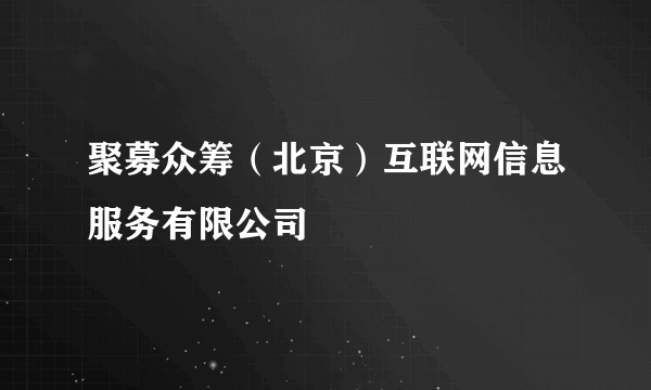 聚募众筹（北京）互联网信息服务有限公司