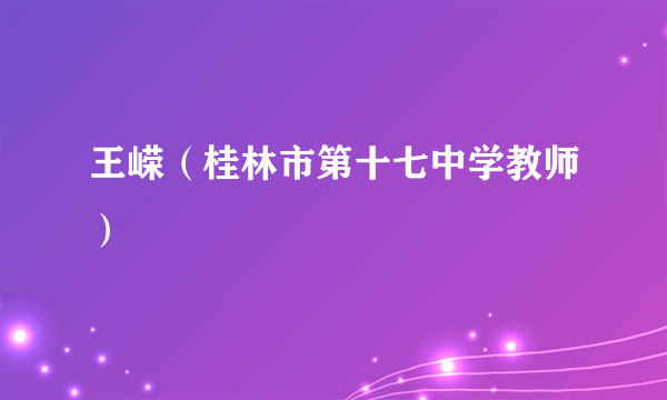 王嵘（桂林市第十七中学教师）