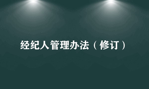 经纪人管理办法（修订）