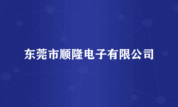 东莞市顺隆电子有限公司