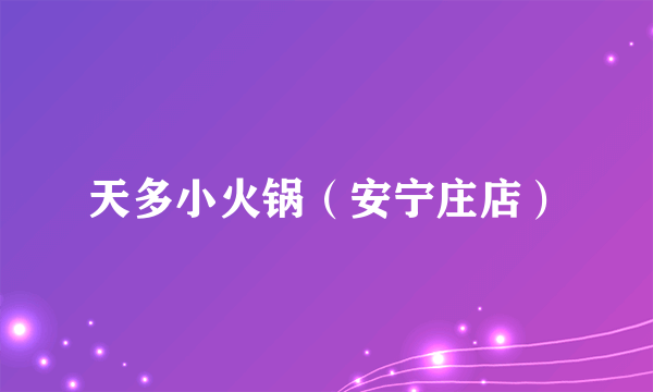天多小火锅（安宁庄店）