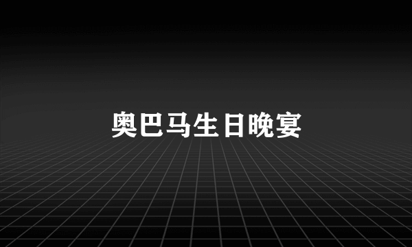 奥巴马生日晚宴
