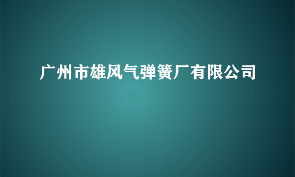 广州市雄风气弹簧厂有限公司