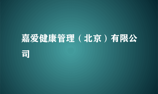 嘉爱健康管理（北京）有限公司