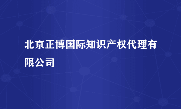 北京正博国际知识产权代理有限公司