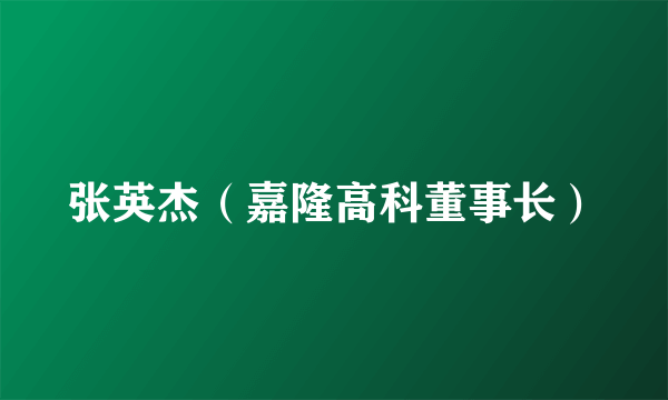 张英杰（嘉隆高科董事长）