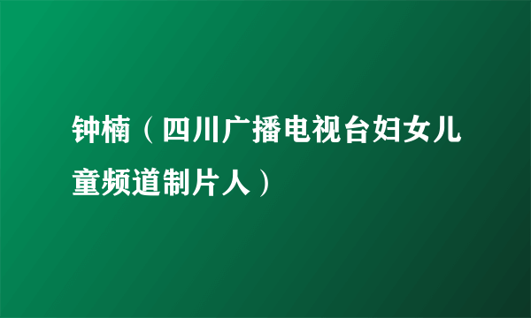 钟楠（四川广播电视台妇女儿童频道制片人）