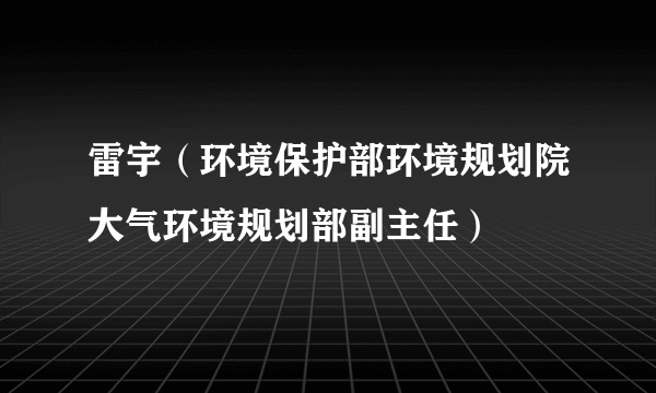 雷宇（环境保护部环境规划院大气环境规划部副主任）