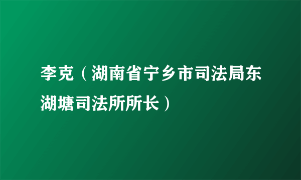 李克（湖南省宁乡市司法局东湖塘司法所所长）