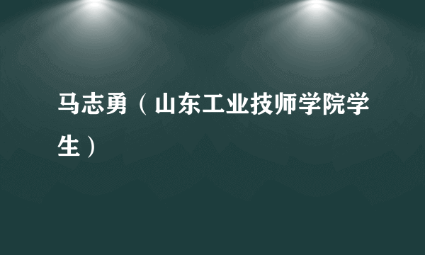 马志勇（山东工业技师学院学生）