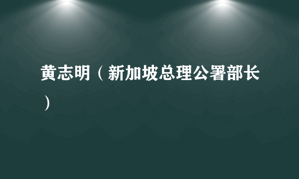 黄志明（新加坡总理公署部长）