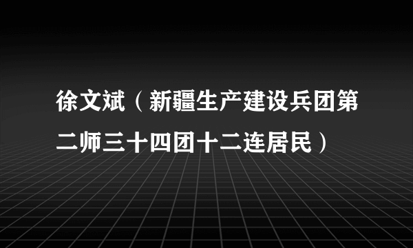 徐文斌（新疆生产建设兵团第二师三十四团十二连居民）