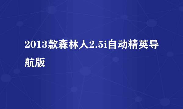2013款森林人2.5i自动精英导航版