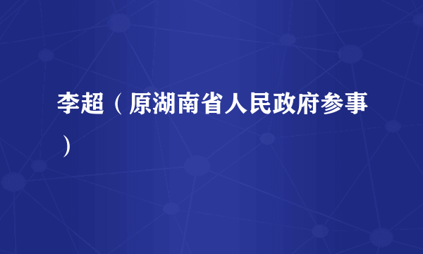 李超（原湖南省人民政府参事）