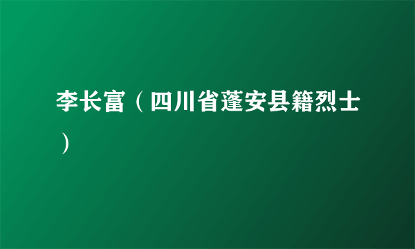 李长富（四川省蓬安县籍烈士）