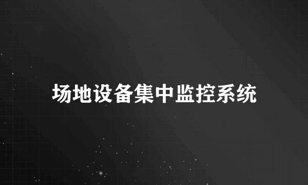 场地设备集中监控系统