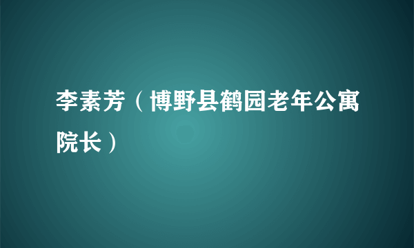 李素芳（博野县鹤园老年公寓院长）