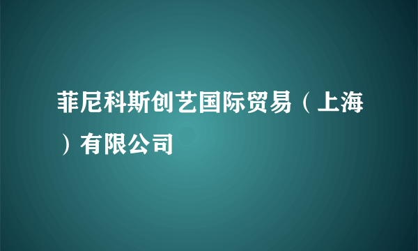 菲尼科斯创艺国际贸易（上海）有限公司
