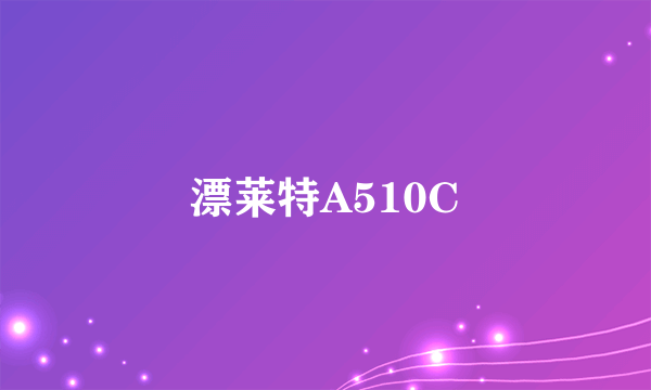 漂莱特A510C