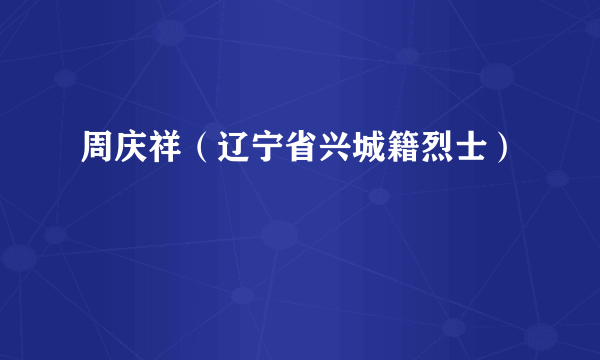 周庆祥（辽宁省兴城籍烈士）