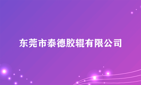 东莞市泰德胶辊有限公司