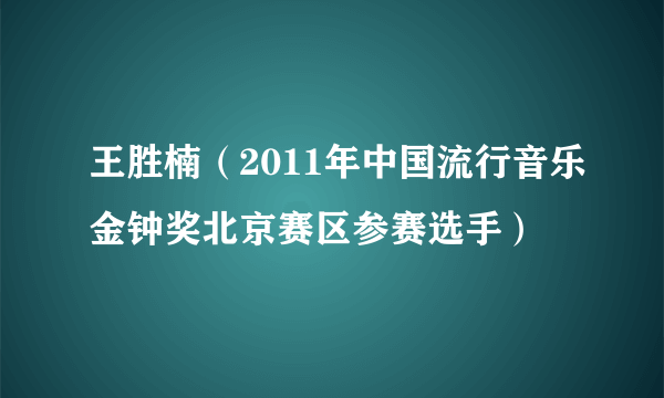 王胜楠（2011年中国流行音乐金钟奖北京赛区参赛选手）