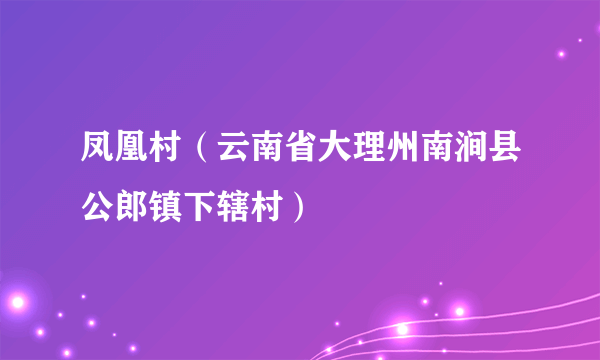 凤凰村（云南省大理州南涧县公郎镇下辖村）