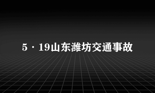5·19山东潍坊交通事故