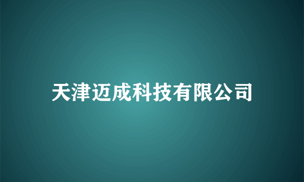 天津迈成科技有限公司