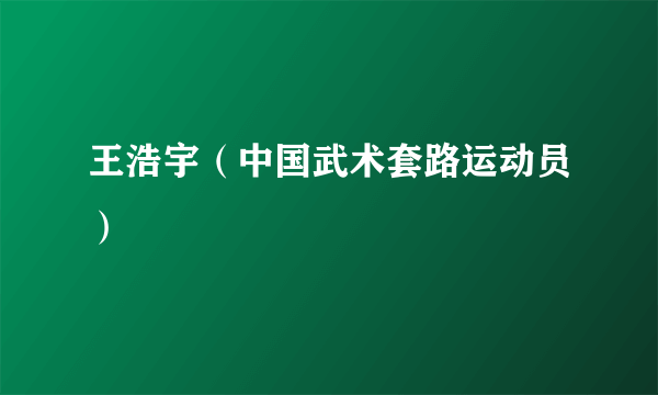王浩宇（中国武术套路运动员）