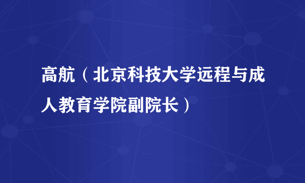 高航（北京科技大学远程与成人教育学院副院长）