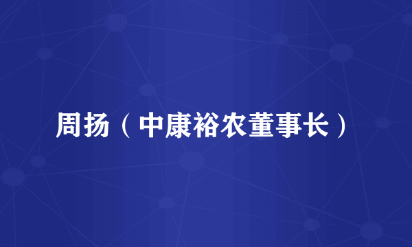 周扬（中康裕农董事长）