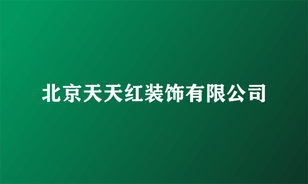 北京天天红装饰有限公司