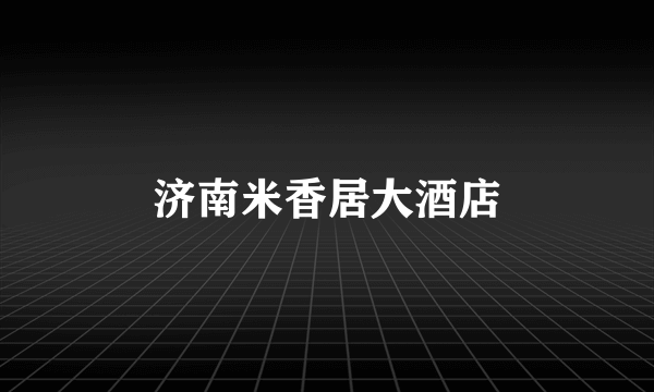 济南米香居大酒店