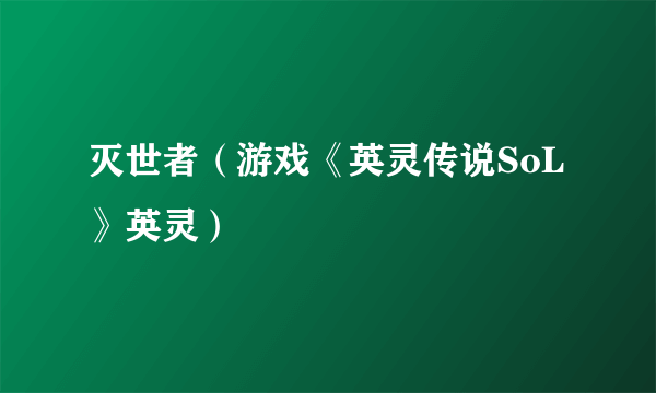灭世者（游戏《英灵传说SoL》英灵）